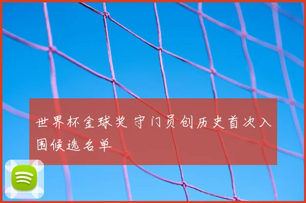 世界杯金球奖 守门员创历史首次入围候选名单