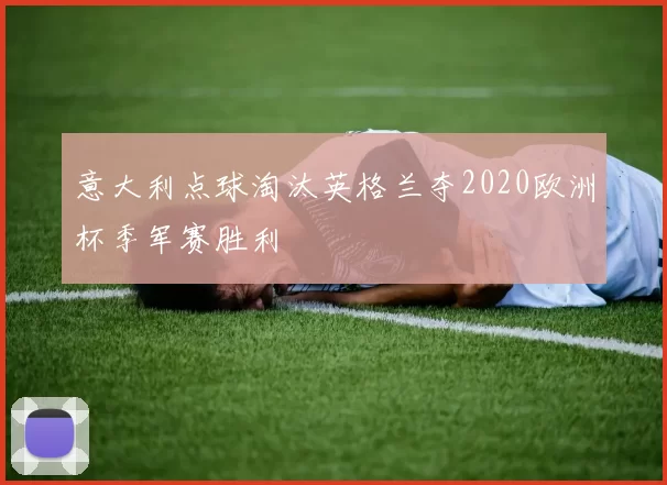 意大利点球淘汰英格兰夺2020欧洲杯季军赛胜利