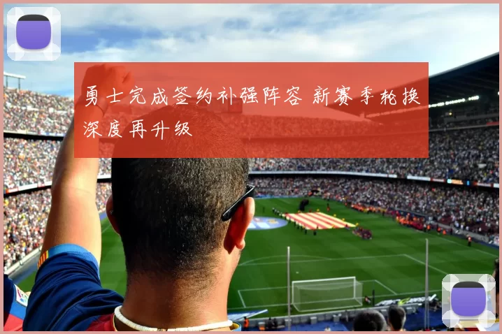 勇士完成签约补强阵容 新赛季轮换深度再升级